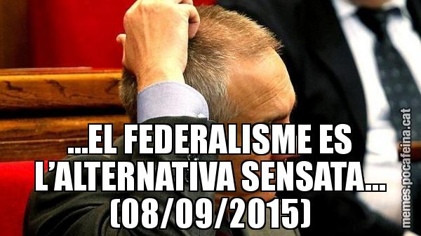 …EL FEDERALISME ES L’ALTERNATIVA SENSATA… (08/09/2015)