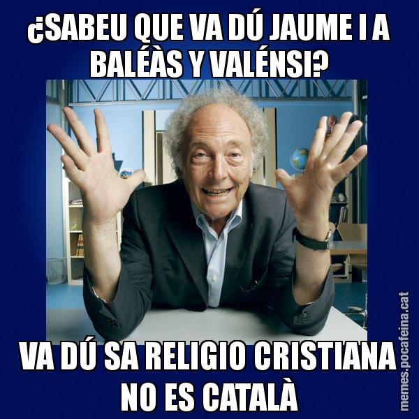 ¿SABEU QUE VA DÚ JAUME I A BALÉÀS Y VALÉNSI? VA DÚ SA RELIGIO CRISTIANA NO ES CATALÀ - Eduard Punset