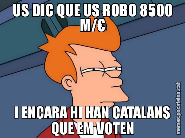 US DIC QUE US ROBO 8500 M/€ I ENCARA HI HAN CATALANS QUE EM VOTEN - Futurama Fry