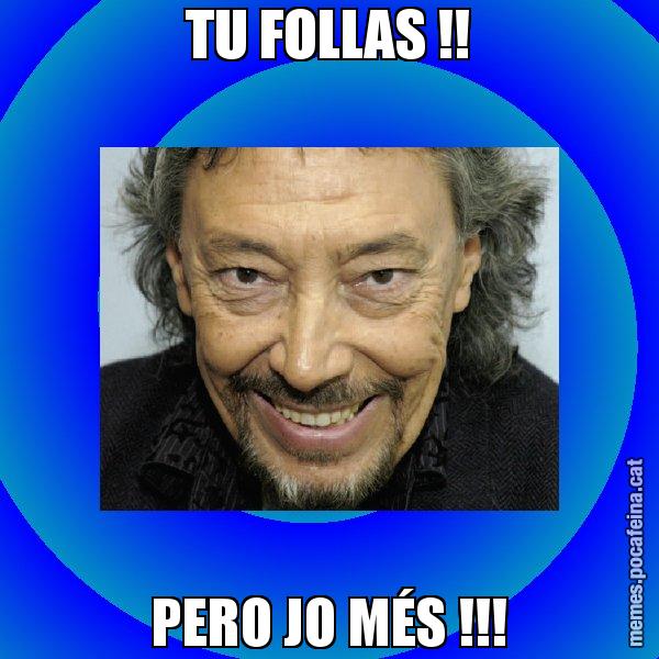 TU FOLLAS !! PERO JO MÉS !!! - Llongueras