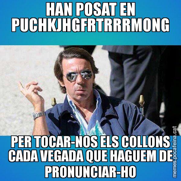 HAN POSAT EN PUCHKJHGFRTRRRMONG PER TOCAR-NOS ELS COLLONS CADA VEGADA QUE HAGUEM DE PRONUNCIAR-HO - Aznar Lupas