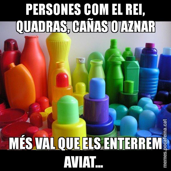 PERSONES COM EL REI, QUADRAS, CAÑAS O AZNAR MÉS VAL QUE ELS ENTERREM AVIAT... - Envàs