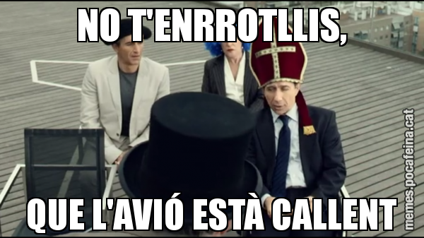 NO T'ENRROTLLIS, QUE L'AVIÓ ESTÀ CALLENT