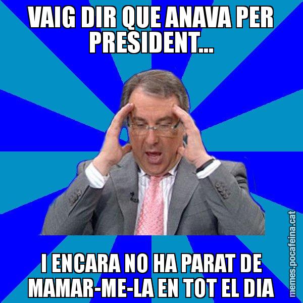 VAIG DIR QUE ANAVA PER PRESIDENT... I ENCARA NO HA PARAT DE MAMAR-ME-LA EN TOT EL DIA - Cuní Telepatia