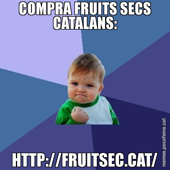COMPRA FRUITS SECS CATALANS: HTTP://FRUITSEC.CAT/ - Success Kid