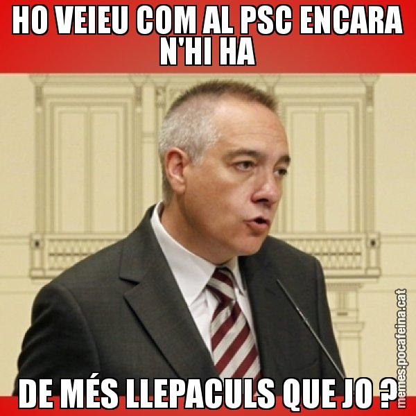 HO VEIEU COM AL PSC ENCARA N'HI HA DE MÉS LLEPACULS QUE JO ? - Pere Navarro