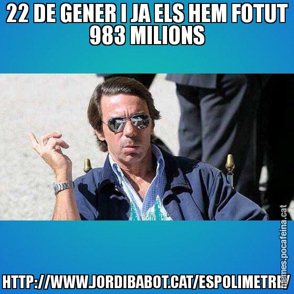 22 DE GENER I JA ELS HEM FOTUT 983 MILIONS HTTP://WWW.JORDIBABOT.CAT/ESPOLIMETRE/ - Aznar Lupas