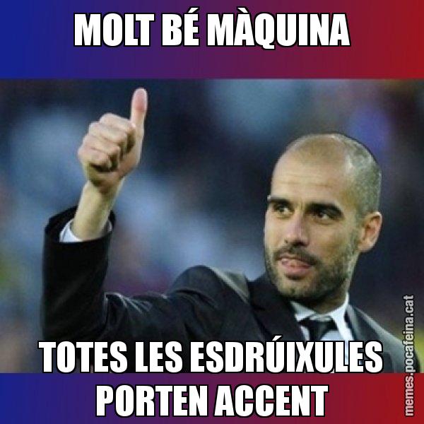 MOLT BÉ MÀQUINA TOTES LES ESDRÚIXULES PORTEN ACCENT - Pep Guardiola