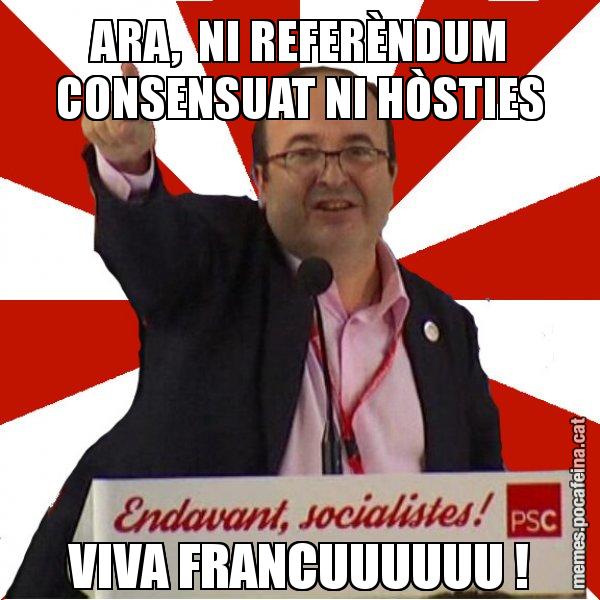 ARA,  NI REFERÈNDUM CONSENSUAT NI HÒSTIES VIVA FRANCUUUUUU ! - Miquel Iceta