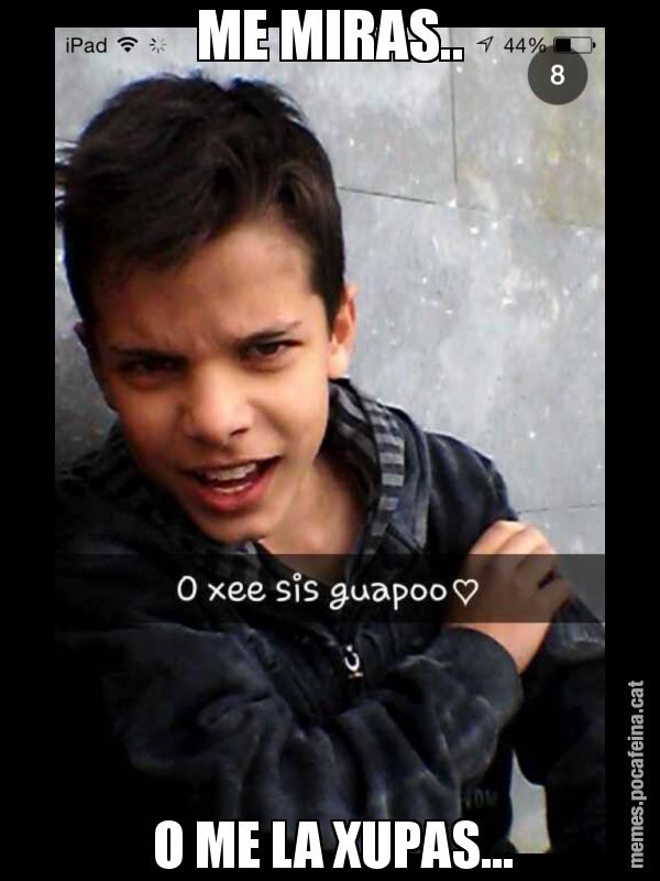ME MIRAS..  O ME LA XUPAS...