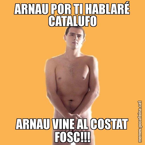 ARNAU POR TI HABLARÉ CATALUFO ARNAU VINE AL COSTAT FOSC!!! - Albert Rivera