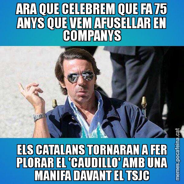 ARA QUE CELEBREM QUE FA 75 ANYS QUE VEM AFUSELLAR EN COMPANYS ELS CATALANS TORNARAN A FER PLORAR EL 'CAUDILLO' AMB UNA MANIFA DAVANT EL TSJC - Aznar Lupas
