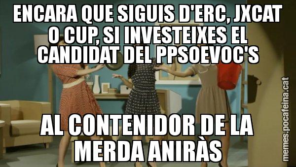 ENCARA QUE SIGUIS D'ERC, JXCAT O CUP, SI INVESTEIXES EL CANDIDAT DEL PPSOEVOC'S AL CONTENIDOR DE LA MERDA ANIRÀS - Envàs on vas?