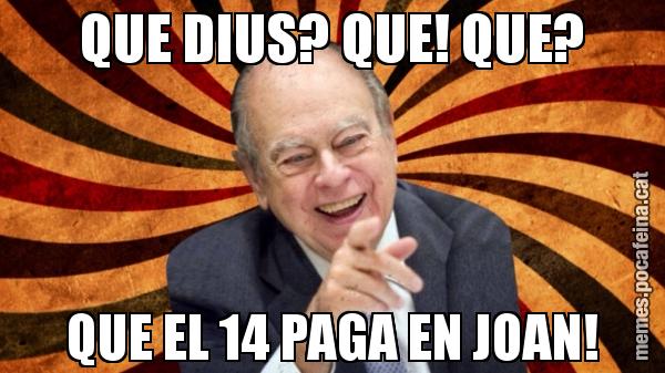 QUE DIUS? QUE! QUE? QUE EL 14 PAGA EN JOAN!