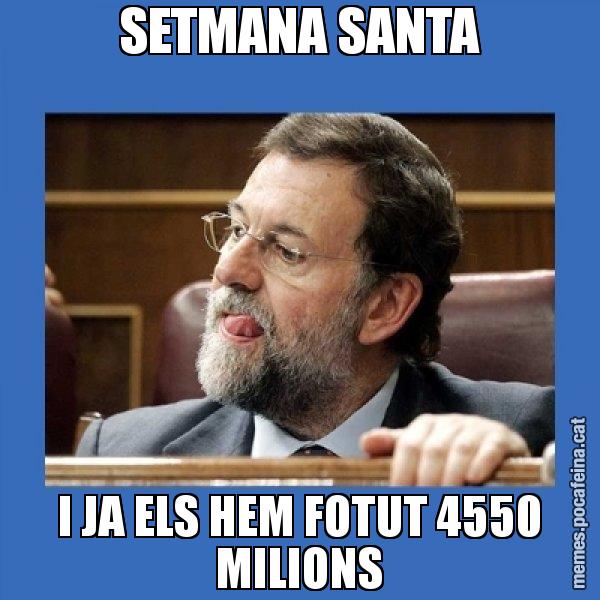 SETMANA SANTA I JA ELS HEM FOTUT 4550 MILIONS - Mmmmmariano Rajoy