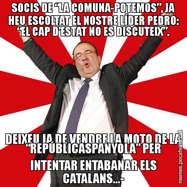 SOCIS DE “LA COMUNA-POTEMOS”, JA HEU ESCOLTAT EL NOSTRE LÍDER PEDRO: “EL CAP D’ESTAT NO ES DISCUTEIX”. DEIXEU JA DE VENDRE LA MOTO DE LA “REPÚBLICASPANYOLA” PER INTENTAR ENTABANAR ELS CATALANS...- - Miquel Iceta - 27S
