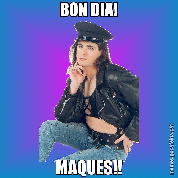BON DIA! MAQUES!! - Josmar