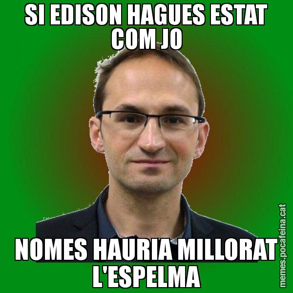 SI EDISON HAGUES ESTAT COM JO NOMES HAURIA MILLORAT L'ESPELMA - Joan Herrera