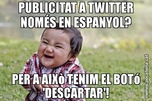 PUBLICITAT A TWITTER NOMÉS EN ESPANYOL? PER A AIXò TENIM EL BOTó 'DESCARTAR'! - El diabòlic nen asiàtic