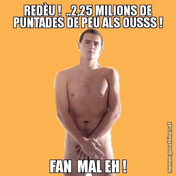 REDÈU !  ..2,25 MILIONS DE PUNTADES DE PEU ALS OUSSS ! FAN  MAL EH ! - Albert Rivera