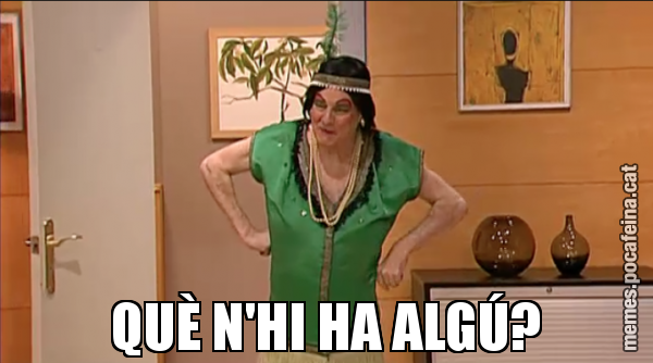 QUÈ N'HI HA ALGÚ?