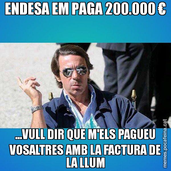 ENDESA EM PAGA 200.000 € ...VULL DIR QUE M'ELS PAGUEU VOSALTRES AMB LA FACTURA DE LA LLUM - Aznar Lupas
