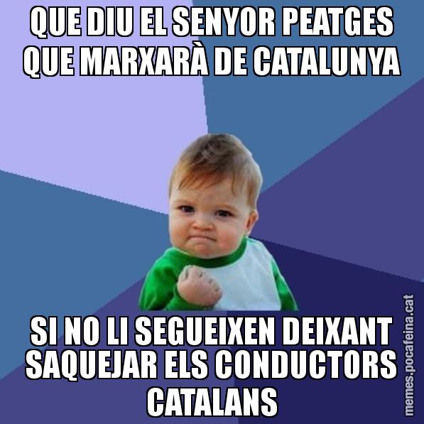 QUE DIU EL SENYOR PEATGES QUE MARXARÀ DE CATALUNYA SI NO LI SEGUEIXEN DEIXANT SAQUEJAR ELS CONDUCTORS CATALANS - Success Kid