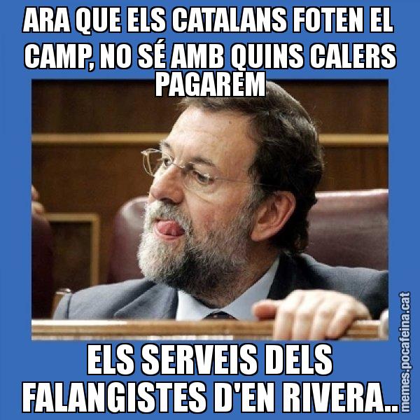 ARA QUE ELS CATALANS FOTEN EL CAMP, NO SÉ AMB QUINS CALERS PAGAREM ELS SERVEIS DELS FALANGISTES D'EN RIVERA.. - Mmmmmariano Rajoy