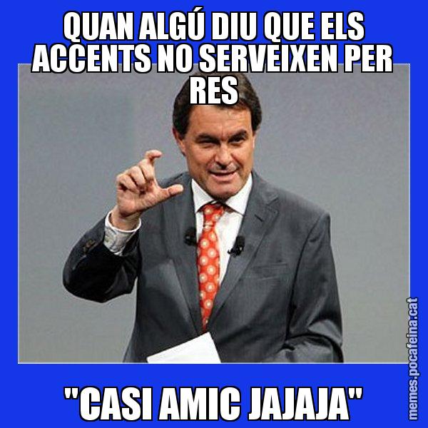 QUAN ALGÚ DIU QUE ELS ACCENTS NO SERVEIXEN PER RES "CASI AMIC JAJAJA" - Artur Mas Titola