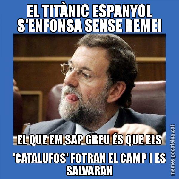EL TITÀNIC ESPANYOL S'ENFONSA SENSE REMEI EL QUE EM SAP GREU ÉS QUE ELS 'CATALUFOS' FOTRAN EL CAMP I ES SALVARAN - Mmmmmariano Rajoy