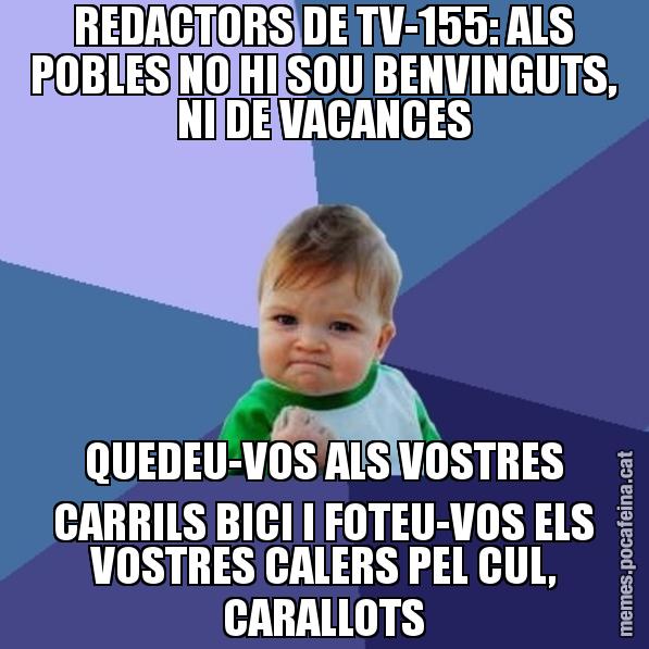 REDACTORS DE TV-155: ALS POBLES NO HI SOU BENVINGUTS, NI DE VACANCES QUEDEU-VOS ALS VOSTRES CARRILS BICI I FOTEU-VOS ELS VOSTRES CALERS PEL CUL, CARALLOTS - Success Kid