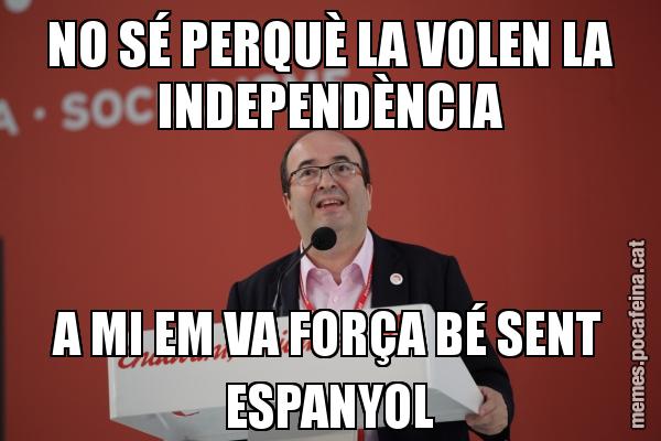 NO SÉ PERQUÈ LA VOLEN LA INDEPENDÈNCIA A MI EM VA FORÇA BÉ SENT ESPANYOL