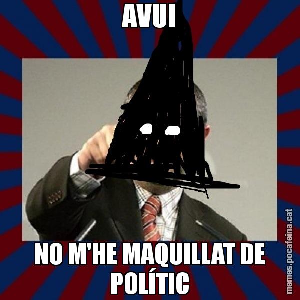 AVUI NO M'HE MAQUILLAT DE POLÍTIC