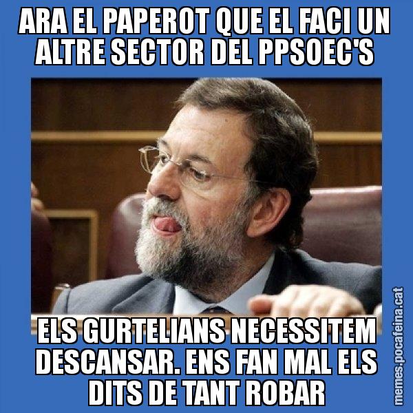 ARA EL PAPEROT QUE EL FACI UN ALTRE SECTOR DEL PPSOEC'S ELS GURTELIANS NECESSITEM DESCANSAR. ENS FAN MAL ELS DITS DE TANT ROBAR - Mmmmmariano Rajoy