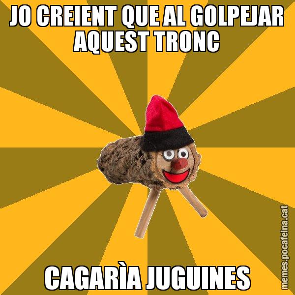 JO CREIENT QUE AL GOLPEJAR AQUEST TRONC CAGARÌA JUGUINES - El tió