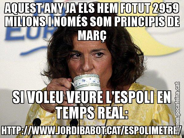 AQUEST ANY JA ELS HEM FOTUT 2959 MILIONS I NOMÉS SOM PRINCIPIS DE MARÇ SI VOLEU VEURE L'ESPOLI EN TEMPS REAL: HTTP://WWW.JORDIBABOT.CAT/ESPOLIMETRE/ - Ana Botella relaxing cup