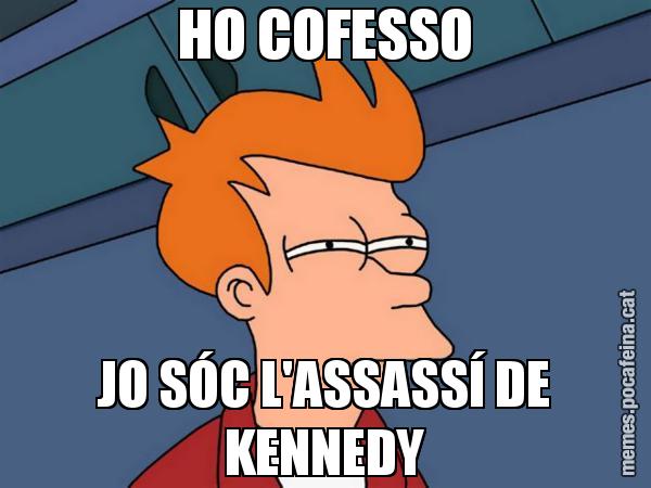 HO COFESSO JO SÓC L'ASSASSÍ DE KENNEDY - Futurama Fry