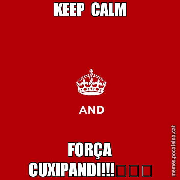 KEEP  CALM FORÇA CUXIPANDI!!!♡♡♡ - Keep