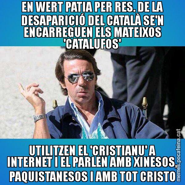 EN WERT PATIA PER RES. DE LA DESAPARICIÓ DEL CATALÀ SE'N ENCARREGUEN ELS MATEIXOS 'CATALUFOS' UTILITZEN EL 'CRISTIANU' A INTERNET I EL PARLEN AMB XINESOS, PAQUISTANESOS I AMB TOT CRISTO - Aznar Lupas