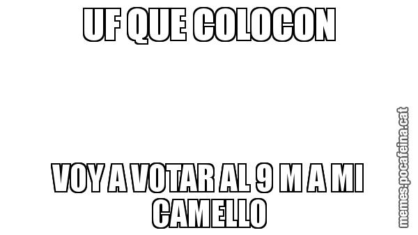 UF QUE COLOCON VOY A VOTAR AL 9 M A MI CAMELLO
