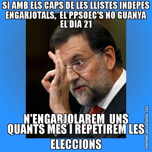 SI AMB ELS CAPS DE LES LLISTES INDEPES ENGARJOTALS, EL PPSOEC'S NO GUANYA EL DIA 21 N'ENGARJOLAREM UNS QUANTS MÉS I REPETIREM LES ELECCIONS - Rajoy Zero