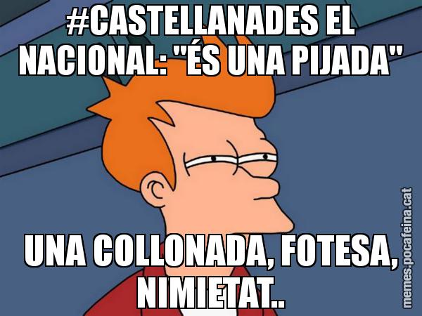 #CASTELLANADES EL NACIONAL: "ÉS UNA PIJADA" UNA COLLONADA, FOTESA, NIMIETAT.. - Futurama Fry