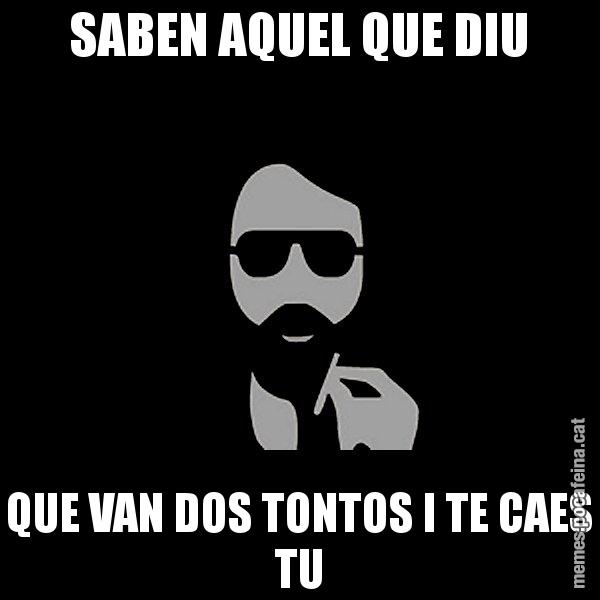 SABEN AQUEL QUE DIU QUE VAN DOS TONTOS I TE CAES TU - Eugenio