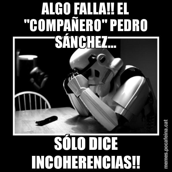 ALGO FALLA!! EL "COMPAÑERO" PEDRO SÁNCHEZ... SÓLO DICE INCOHERENCIAS!! - Sad Trooper