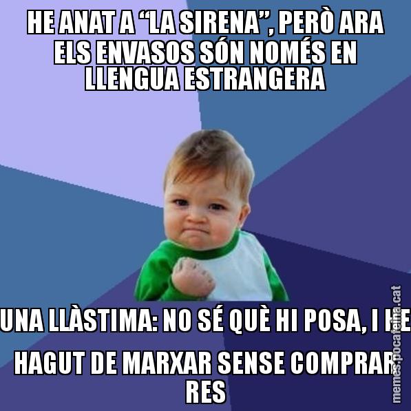 HE ANAT A “LA SIRENA”, PERÒ ARA ELS ENVASOS SÓN NOMÉS EN LLENGUA ESTRANGERA UNA LLÀSTIMA: NO SÉ QUÈ HI POSA, I HE HAGUT DE MARXAR SENSE COMPRAR RES - Success Kid