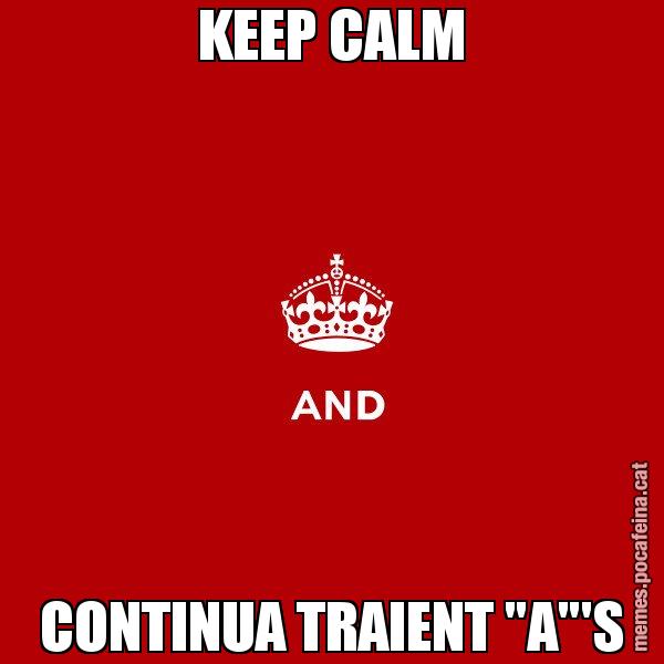 KEEP CALM CONTINUA TRAIENT "A"'S - Keep