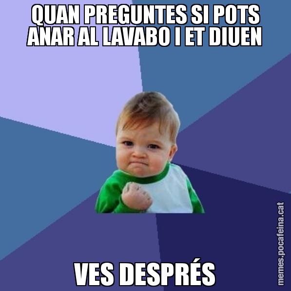 QUAN PREGUNTES SI POTS ANAR AL LAVABO I ET DIUEN VES DESPRÉS - Success Kid