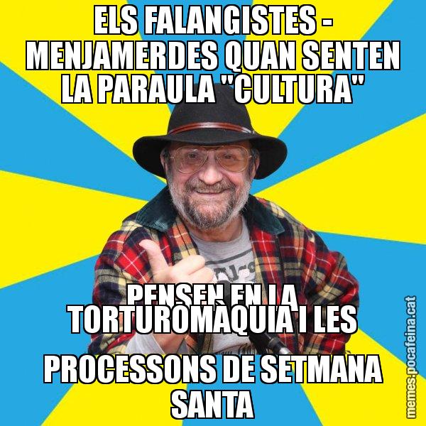 ELS FALANGISTES - MENJAMERDES QUAN SENTEN LA PARAULA "CULTURA" PENSEN EN LA TORTUROMÀQUIA I LES PROCESSONS DE SETMANA SANTA - Tomeu Penya