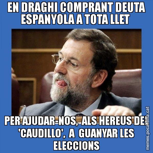 EN DRAGHI COMPRANT DEUTA ESPANYOLA A TOTA LLET PER AJUDAR-NOS, ALS HEREUS DEL 'CAUDILLO', A GUANYAR LES ELECCIONS - Mmmmmariano Rajoy