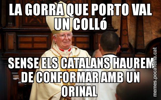 LA GORRA QUE PORTO VAL UN COLLó  SENSE ELS CATALANS HAUREM DE CONFORMAR AMB UN ORINAL